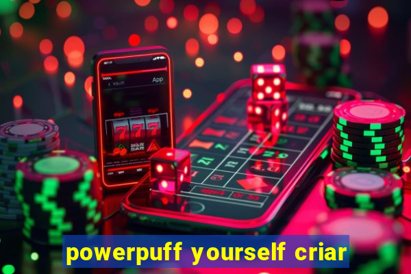 powerpuff yourself criar